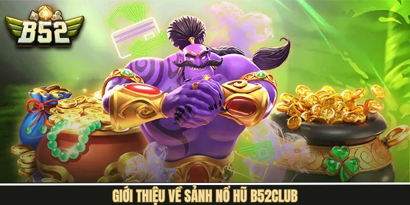 Tổng quan về sân chơi giải trí nổ hũ nổi tiếng B52Club