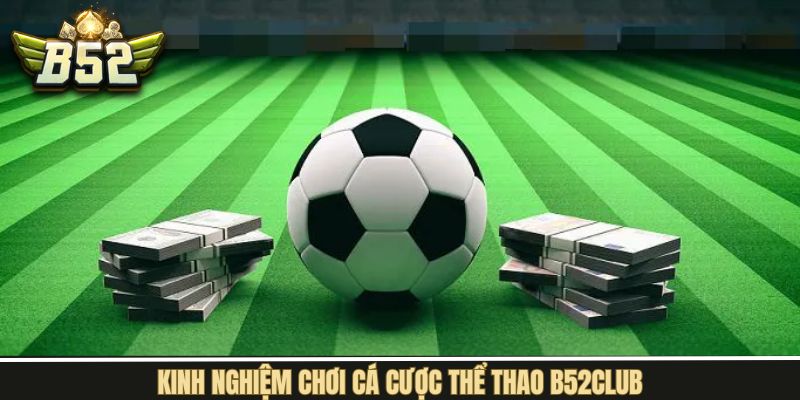 Bật mí chiến lược cá cược thể thao B52Club