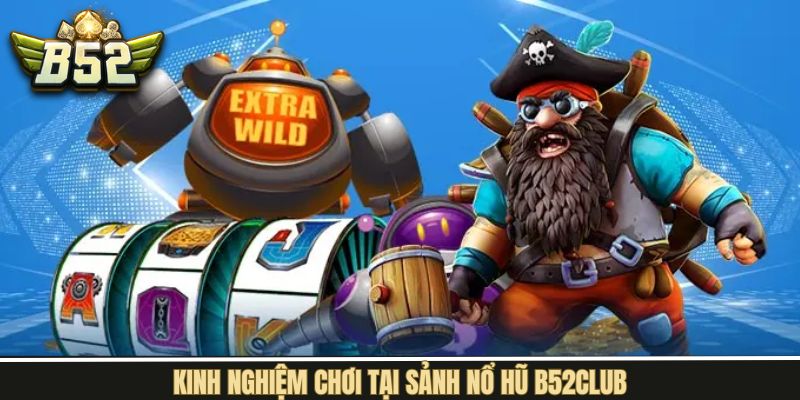 Chiến lược chơi nổ hũ B52Club hiệu quả