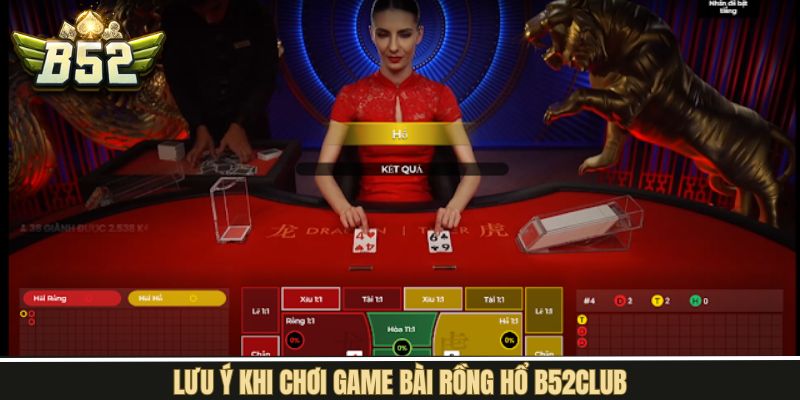 Một vài điều nên lưu ý khi chơi rồng hổ B52Club