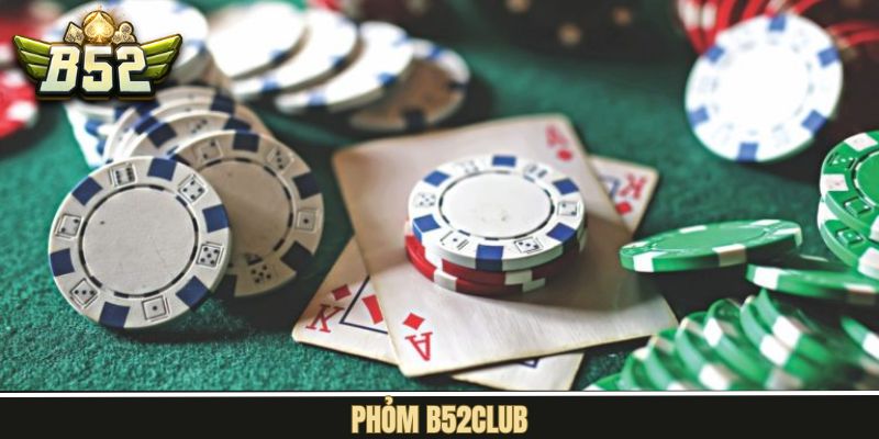 Phỏm B52Club - Game Bài Bất Hủ Dành Cho Hội Viên Khi Cược