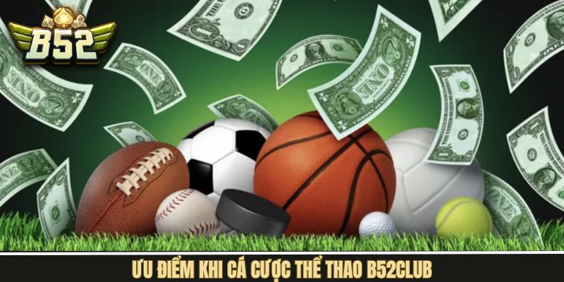 Ưu điểm khi tham gia cá cược thể thao B52Club