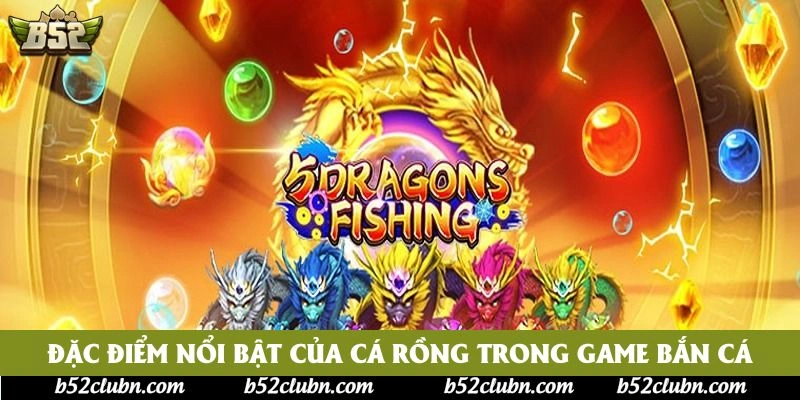 Đặc điểm nổi bật của cá rồng trong game bắn cá Đặc điểm nổi bật của cá rồng trong game bắn cá