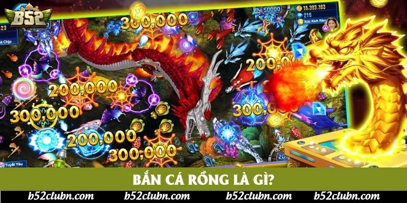 Bắn cá rồng là gì? Bắn cá rồng là gì?