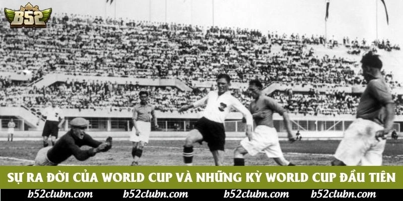 Sự ra đời của World Cup và những kỳ World Cup đầu tiên Sự ra đời của World Cup và những kỳ World Cup đầu tiên