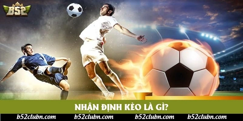 Nhận định kèo là gì? Nhận định kèo là gì?