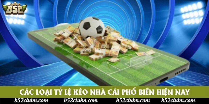 Các loại tỷ lệ kèo nhà cái phổ biến hiện nay Các loại tỷ lệ kèo nhà cái phổ biến hiện nay