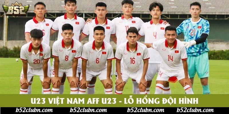 U23 Việt Nam AFF U23 - Lỗ hổng đội hình U23 Việt Nam AFF U23 - Lỗ hổng đội hình