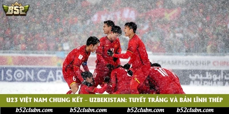 U23 Việt Nam chung kết – Uzbekistan: Tuyết trắng và bản lĩnh thép U23 Việt Nam chung kết – Uzbekistan: Tuyết trắng và bản lĩnh thép
