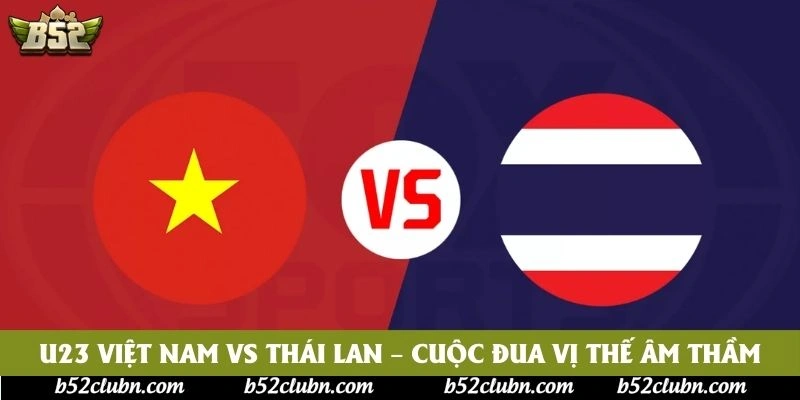 U23 Việt Nam Vs Thái Lan – Cuộc Đua Vị Thế Âm Thầm